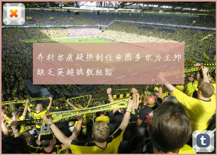 乔科尔质疑热刺任命图多尔为主帅缺乏英超执教经验